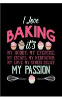 I Love Baking It's My Hobby, My Exercise, My Escape, My Love: Funny Baking Blank Recipe Journal Gifts Idea. Best Baking Blank Recipe Journal Book to Write In Favorite Recipes and Meals. Funny Blank Recipe Book 