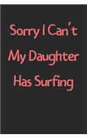 Sorry I Can't My Daughter Has Surfing: Lined Journal, 120 Pages, 6 x 9, Funny Surfing Gift Idea, Black Matte Finish (Sorry I Can't My Daughter Has Surfing Journal)