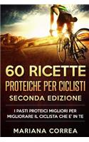 60 RICETTE PROTEICHE Per CICLISTI SECONDA EDIZIONE: I PASTI PROTEICI MIGLIORI PER MIGLIORARE Il CICLISTA CHE E? IN TE