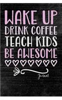 Wake Up Drink Coffee Teach Kids Be Awesome Journal