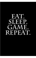 Eat. Sleep. Game. Repeat.: A lined notebook for your everyday needs
