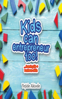 Kids Can Entrepreneur Too!: ...Learning Life + Business Skills and Tricks