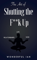 The Art of Shutting the F**k Up, Volume 1