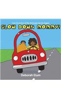 Slow Down Mommy!