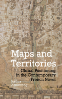 Maps and Territories: Global Positioning in the Contemporary French Novel(61 Contemporary French and Francophone Cultures)