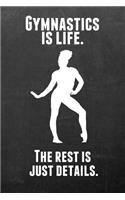 Gymnastics Is Life. the Rest Is Just Details.: Gymnastics Notebook Journal - A Great Present for Girl Gymnasts