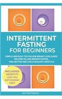 Intermittent Fasting for Beginners: Simple and Easy-To-Follow Weight Loss Guide on How to Lose Weight Faster, Feel Better and Live a Healthy Lifestyle. (Plus: Benefits with Ketogenic D