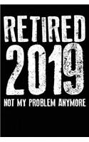 Retired 2019 Not My Problem Anymore: Blank Lined Journal for Your Retired Friend. 6x9 Inches, 100 Pages.
