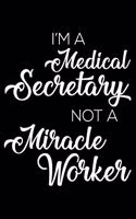 I'm A Medical Secretary Not A Miracle Worker: 6x9 Notebook, Ruled, Funny Writing Notebook, Journal For Work, Daily Diary, Planner, Organizer, Appointment Book for Medical Secretaries