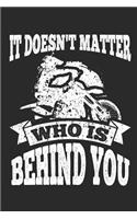 It Doesn't Matter Who Is Behind You: 120 Blank Lined Pages Softcover Notes Journal, College Ruled Composition Notebook, 6x9 Funny Dirt Bike Quote Design Cover(5 Dirt Bikes)