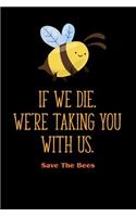 If We Die, We're Taking You with Us - Save the Bees