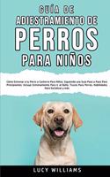 Guía de Adiestramiento de Perros Para Niños: Cómo entrenar a tu perro o cachorro para niños, siguiendo una guía paso a paso para principiantes: incluye entrenamiento para ir al baño, trucos par