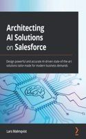 Architecting AI Solutions on Salesforce: Design powerful and accurate AI-driven state-of-the-art solutions tailor-made for modern business demands