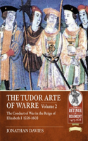 The Tudor Arte of Warre Volume 2: The conduct of war in the reign of Elizabeth I, 1558-1603: Diplomacy, Strategy, Campaigns and Battles(18 From Retinue to Regiment 1453-1618)