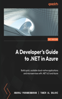Developer's Guide to .NET in Azure: Build quick, scalable cloud-native applications and microservices with .NET 6.0 and Azure