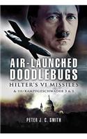 Air-Launched Doodlebugs: Hitler's V 1 Missiles and 111/Kampfgeschwader 3 and 53