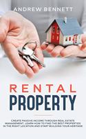 Rental Properties: Create Passive Income through Real Estate Management. Learn How to Find the Best Properties in the Right Location and Start Building Your Heritage