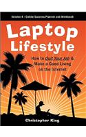 Laptop Lifestyle - How to Quit Your Job and Make a Good Living on the Internet (Volume 4 - From Dream to Reality - The Online Success Planner and Workbook)