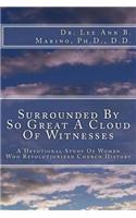 Surrounded by So Great a Cloud of Witnesses: A Devotional Study of Women Who Revolutionized Church History