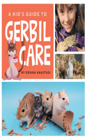 Kid's Guide to Gerbil Care: Learn about Housing, Feeding, Taming, Handling, Toys, Tricks, and Bonding with Your New Pet Gerbil!