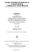 Economic Development and Integration as a Catalyst for Peace: A Marshall Plan for the Middle East