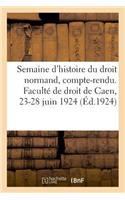 Semaine d'Histoire Du Droit Normand, Compte-Rendu. Faculté de Droit de Caen, 23-28 Juin 1924