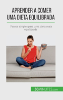 Aprender a comer uma dieta equilibrada: Passos simples para uma dieta mais equilibrada