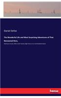 Wonderful Life and Most Surprising Adventures of That Renowned Hero,: Robinson Crusoe, Who Lived Twenty-Eight Years on an Uninhabited Island