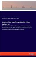 Charter of the Cape Fear and Yadkin Valley Railway Co.