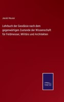 Lehrbuch der Geodäsie nach dem gegenwärtigen Zustande der Wissenschaft für Feldmesser, Militärs und Architekten