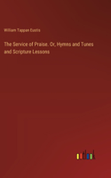 Service of Praise. Or, Hymns and Tunes and Scripture Lessons
