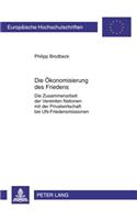 Die Oekonomisierung Des Friedens: Die Zusammenarbeit Der Vereinten Nationen Mit Der Privatwirtschaft Bei Un-Friedensmissionen