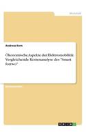 Ökonomische Aspekte der Elektromobilität. Vergleichende Kostenanalyse des Smart fortwo