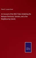 Account of the Wild Tribes Inhabiting the Malayan Peninsula, Sumatra, and a few Neighbouring Islands