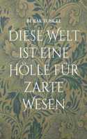 Diese Welt ist eine Hölle für zarte Wesen