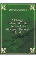 A Charges Delivered to the Clergy of the Dioceseof Rupert's Land: (English)
