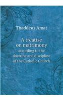A Treatise on Matrimony According to the Doctrine and Discipline of the Catholic Church