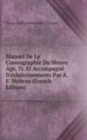 Manuel De La Cosmographie Du Moyen Age, Tr. Et Accompagne D'eclaircissements Par A.F. Mehren (French Edition)