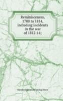 Reminiscences, 1780 to 1814, including incidents in the war of 1812-14;