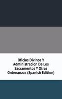 Oficios Divinos Y Administracion De Los Sacramentos Y Otras Ordenanzas (Spanish Edition)