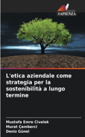 L'etica aziendale come strategia per la sostenibilità a lungo termine