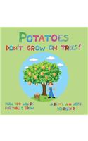Potatoes Don't Grow On Trees!