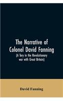 narrative of Colonel David Fanning (a Tory in the revolutionary war with Great Britain)