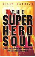 The Superhero Soul: Quest for Inspiration, Happiness, Success and Greatness