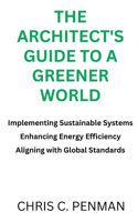 Architect's Guide to a Greener World: Implementing Sustainable Systems, Enhancing Energy Efficiency, Aligning with Global Standards