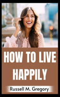 How to Live Happily
