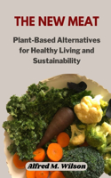 New Meat: Plant-Based Alternatives for Healthy Living and Sustainability