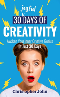 30 Joyful Days of Creativity: Awaken Your Inner Creative Genius in Just 30 Days