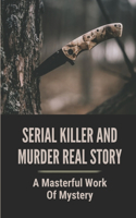 Serial Killer And Murder Real Story: A Masterful Work Of Mystery: Crimes Of Murder