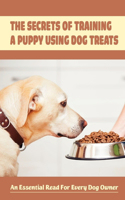 The Secrets Of Training A Puppy Using Dog Treats